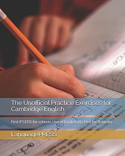 The Unofficial Practice Exercises for Cambridge English First (FCEfS) for Schools Use of English