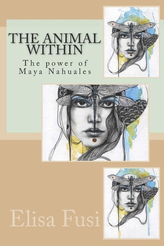 The Animal Within The Power of Maya Nahuales