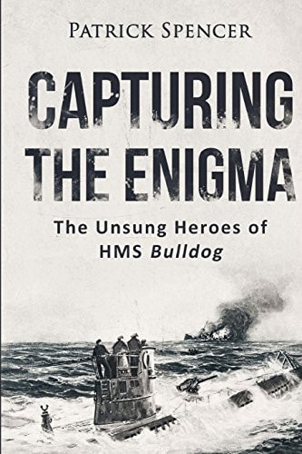 Capturing The Enigma The Unsung Heroes of HMS Bulldog
