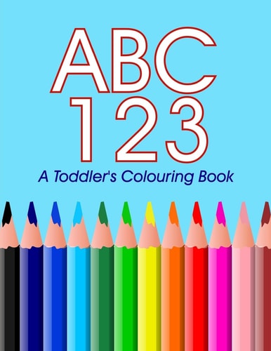 ABC 123 - a Toddler's Colouring Book Colouring and Learning the ABC's 123's