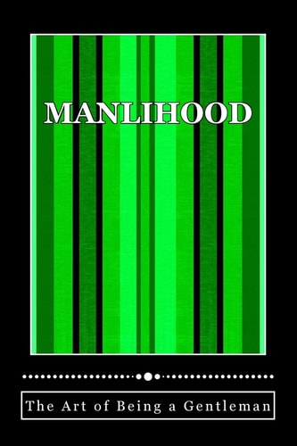 Manlihood -"The Art of Being a Gentleman" A Young Man's Guidebook