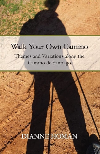 Walk Your Own Camino Themes and Variations Along the Camino de Santiago