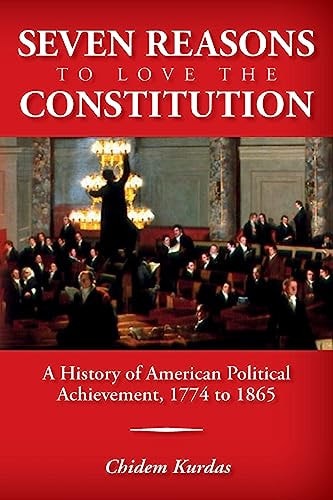 Seven Reasons To Love the Constitution A History of American Political Achievement, 1774 to 1865
