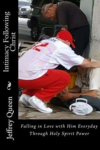 Intimacy Following Christ Falling in Love with Him Everyday Through Holy Spirit Power