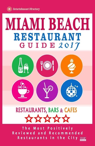 Miami Beach Restaurant Guide 2017 Best Rated Restaurants in Miami Beach, Florida - 500 Restaurants, Bars and Cafés Recommended for Visitors, 2017