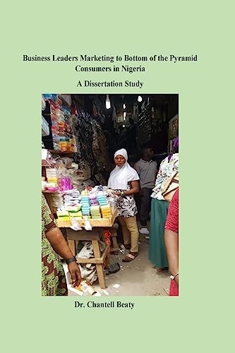 Business Leaders Marketing to Bottom of the Pyramid Consumers in Nigeria A Dissertation Study