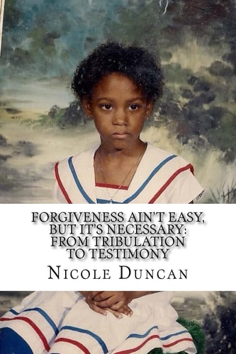 Forgiveness Ain't Easy, BUT IT'S NECESSARY From Tribulation to Testimony