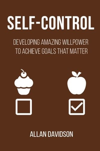 Self-Control Developing Amazing Willpower to Achieve Goals That Matter