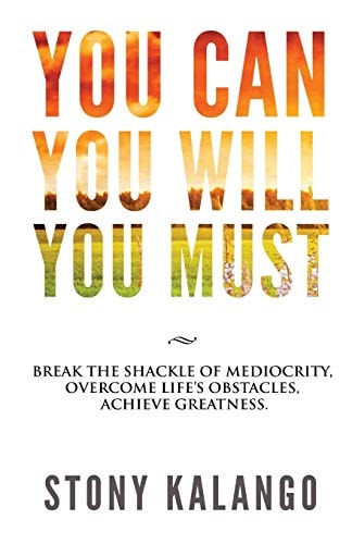 You Can You Will You Must Break the Shackle of Mediocrity, Overcome Life's Obstacles, Achieve Greatness.