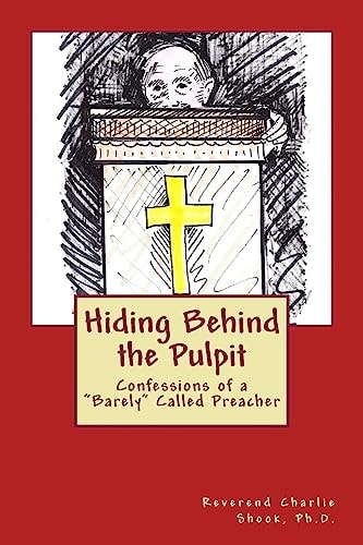 Hiding Behind the Pulpit Confessions of a "Barely" Called Preacher