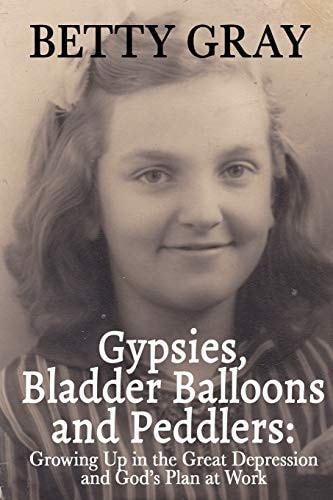 Gypsies, Balloon Bladders and Peddlers Growing Up in the Great Depression and God's Plan at Work
