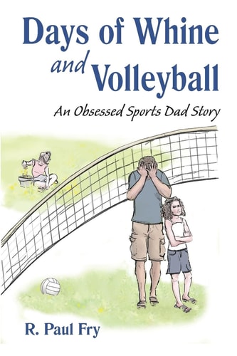 Days of Whine and Volleyball An Obsessed Sports Dad Story
