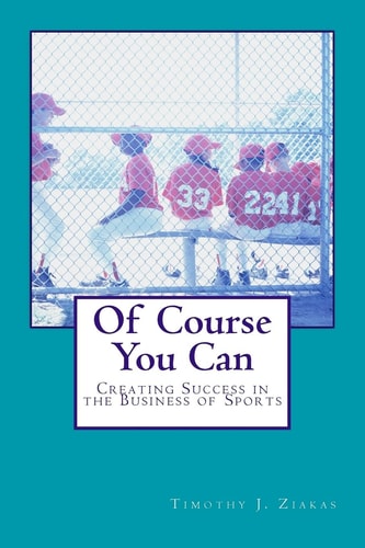 Of Course You Can Creating Success in the Business of Sports