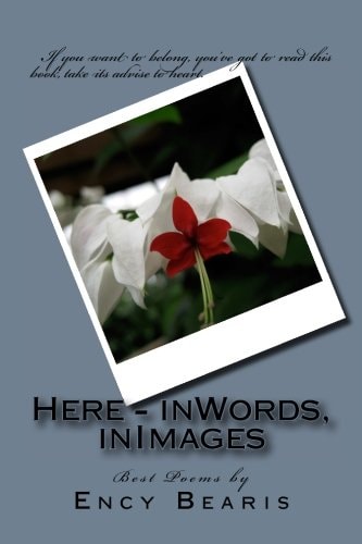 Here - in Words, in Images Best Poems by Ency Bearis