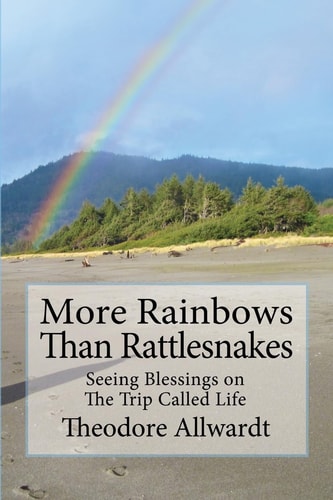 More Rainbows Than Rattlesnakes Seeing Blessings on The Trip Called Life
