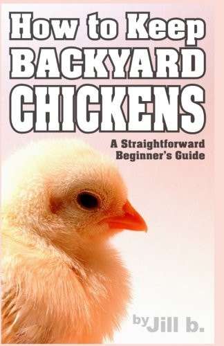 How to Keep Backyard Chickens - a Straightforward Beginner's Guide (Color Edition)