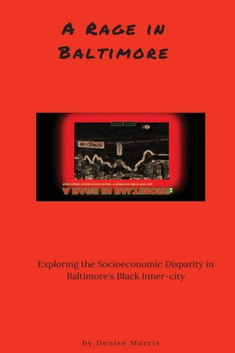 A Rage in Baltimore Exploring the Socioeconomic Despair in Baltimore's Black Inner-City