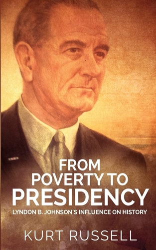 From Poverty to Presidency Lyndon B. Johnson's Influence on History