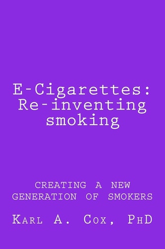 E-Cigarettes: Re-Inventing Smoking Creating a New Generation of Smokers