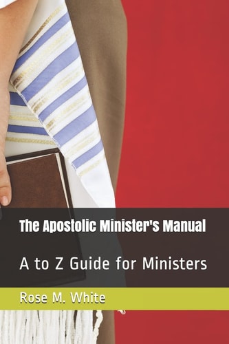 The Apostolic Minister's Manual A to Z Guide for Ministers