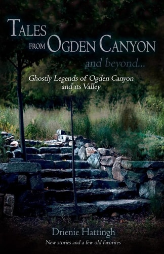 Tales from Ogden Canyon and Beyond... Ghostly Legends of Ogden Canyon and Its Valley