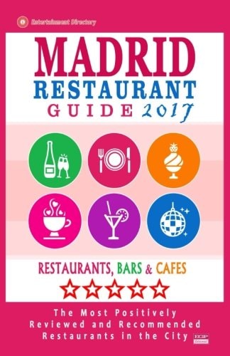 Madrid Restaurant Guide 2017 Best Rated Restaurants in Madrid, Spain - 500 Restaurants, Bars and Cafés Recommended for Visitors, 2017