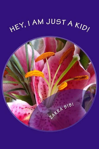 Hey, I Am Just a Kid! A Collection of Short Poems