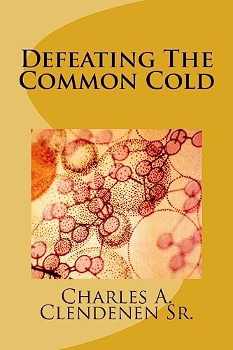 Defeating The Common Cold A Semi-Naturopathic Home Remedy Guide to Prevent Or Get Rid Of the Pesky Common Cold