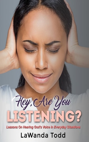 Hey, Are You Listening? Lessons On Hearing God's Voice in Every Day Situations