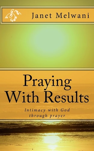 Praying With Results Intimacy With God Through Prayer