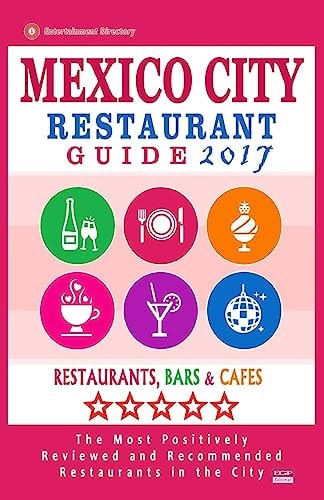 Mexico City Restaurant Guide 2017 Best Rated Restaurants in Mexico City, Mexico - 500 Restaurants, Bars and Cafés Recommended for Visitors, 2017