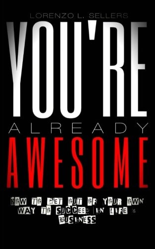 You're Already Awesome How To Get Out Of Your Own Way To Succeed In Life and Business