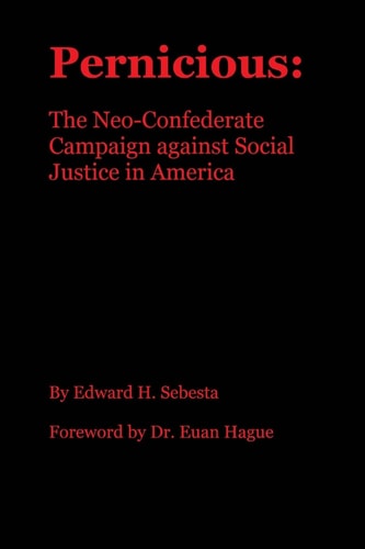 Pernicious The Neo-Confederate Campaign Against Social Justice in America