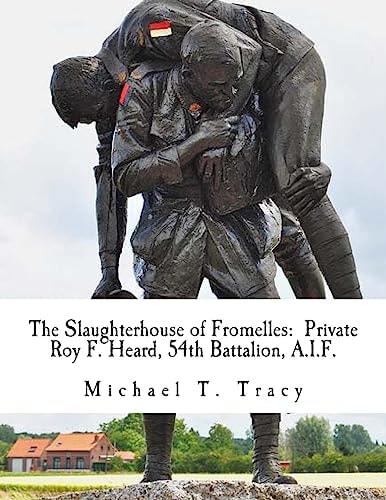 The Slaughterhouse of Fromelles Private Roy F. Heard, 54th Battalion, A.I.F.