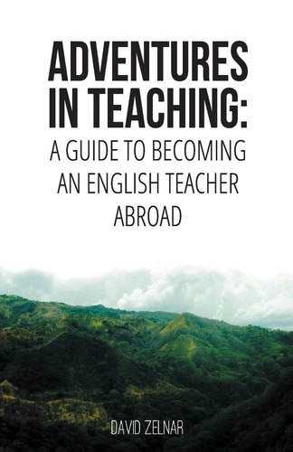 Adventures in Teaching A Guide to Becoming an English Teacher Abroad