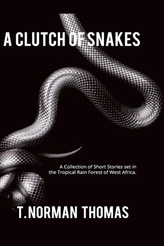 "A Clutch of Snakes" A Collection of Short Stories Set in the Tropical Rain Forest of West Africa