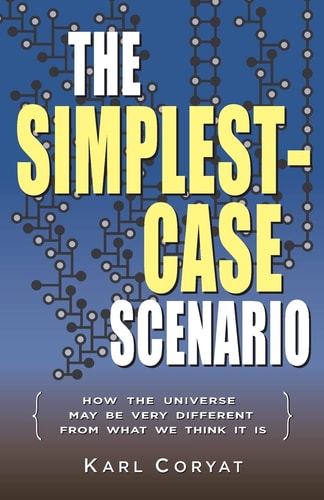 The Simplest-Case Scenario How the Universe May Be Very Different From What We Think It Is