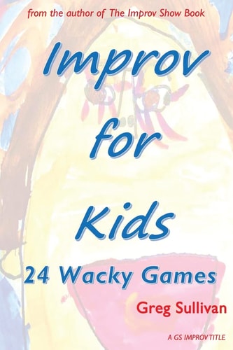 Improv for Kids 24 Wacky Games