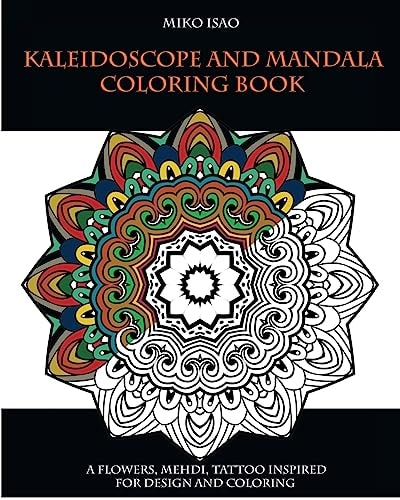 Kaleidoscope and Mandala Coloring Book A Flowers, Mehdi, Tattoo Inspired for Design and Coloring