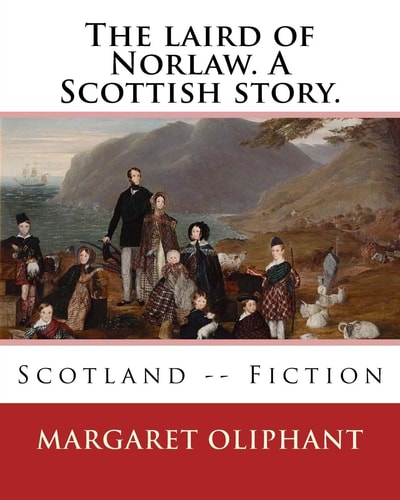 The Laird of Norlaw. a Scottish Story. By: Margaret Oliphant Scotland -- Fiction