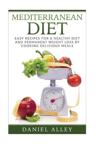 Mediterranean Diet Easy Recipes for a Healthy Diet and Permanent Weight Loss by Cooking Delicious Meals