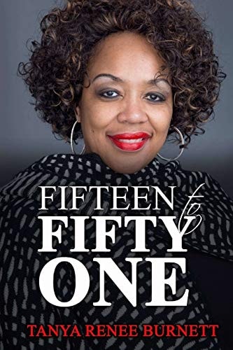FIFTEEN to FIFTY ONE Tanya Burnett Is an Inspirational/Motivational Speaker Sharing a Small Portion of Her Journey from Being a Teenager to Adulthood to Inspire the Multitude
