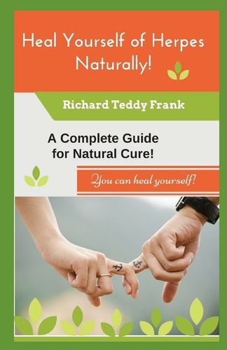 Heal Yourself of Herpes Naturally! A Complete Guide for Natural Cure!