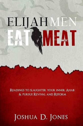 Elijah Men Eat Meat Readings to Slaughter Your Inner Ahab and Pursue Revival and Reform
