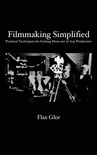 Filmmaking Simplified Practical Techniques for Getting More Out of Any Production