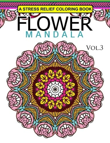 Flower Mandala Volume 3 A Stress Relief Coloring Books Relaxation Stress Relief and Art Color Therapy