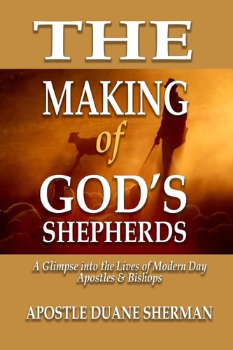 The Making of GOD's Shepherds A Glimpse Into the Lives of Modern Apostles and Bishops