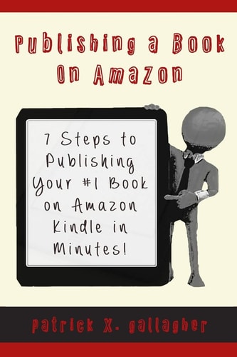 Publishing a Book on Amazon 7 Steps to Publishing Your #1 Book on Amazon Kindle in Minutes!