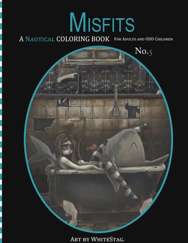 Misfits a Nautical Coloring Book for Adults and Odd Children Mermaids, Pirates, Sailors and Sea Monsters, Oh My!