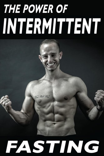 The Power Of Intermittent Fasting Discover Effortless Abs Diet Giving You Greater Mental Toughness, Quick Fat Loss and No Cardio, Enabling Lean Muscle-Building
